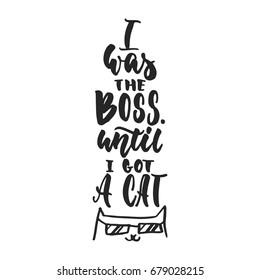 I was the boss, until i got a cat - hand drawn dancing lettering quote isolated on the white background. Fun brush ink inscription for photo overlays, greeting card or t-shirt print, poster design