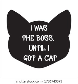 I was the boss, until i got a cat. Vector Quote