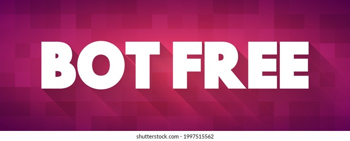 Bot Free - means that a system, platform, or environment is free from automated bots, ensuring that only real human users are present, text concept background