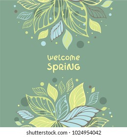 Botanical vector illustration with "Welcome spring" lettering. Green leaves. Template for design greeting card, seasons decoration, invitations.