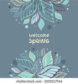 Botanical vector illustration with "Welcome spring" lettering.  Beautiful leaves. Template for design greeting card, seasons decoration, invitations.