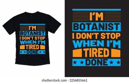 I'm Botanist I Don't Stop When I'm Tired Done T Shirt Design, Typographic Design,
