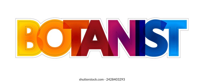 Botanist - plant scientist or phytologist is a scientist who specialises in this field, colourful text concept for presentations and reports