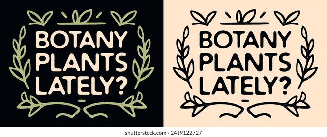 Botany plants lately lettering. Hand drawn leaves illustration funny plant lover hoarder collector gardener quote. Retro vintage boho aesthetic vector text for shirt design and printable card gifts.