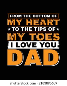 From The Bottom Of My Heart To The Tips Of My Toes, I Love You Dad T-shirt Design