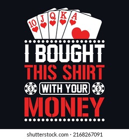 I bought this shirt with your money - Poker quotes t shirt design, vector graphic