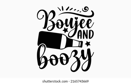 Boujee and boozy - Alcohol t shirt design, Hand drawn lettering phrase, Calligraphy graphic design, SVG Files for Cutting Cricut and Silhouette svg