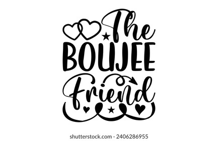 The Boujee Friend- Best friends t- shirt design, Hand drawn vintage illustration with hand-lettering and decoration elements, greeting card template with typography text svg