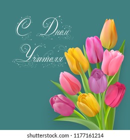 Bouquet of colorful tulips on a teal background. Vector illustration with Photo realistic delicate flowers. Calligraphy text Happy teacher's Day in russian language.