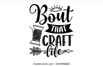 Bout That Craft Life - Hobbies T shirt Design, Modern calligraphy, Cut Files for Cricut Svg, Illustration for prints on bags, posters