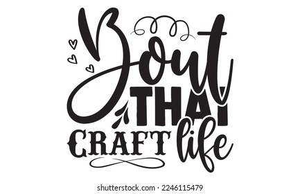 Bout That Craft Life - Hobbies svg quotes Design, Hand drawn lettering phrase isolated on white background, Cutting Machine, Silhouette Cameo, Cricut, t-shirt