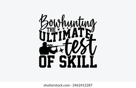 Bowhunting The Ultimate Test Of Skill - Hunting T-Shirt Design, The Bow And Arrow Quotes, This Illustration Can Be Used As A Print On T-Shirts And Bags, Posters, Cards, Mugs.