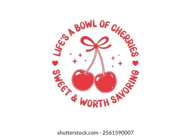 Life’s A Bowl Of Cherries Sweet And Worth Savoring, Cherry Valentine Quote Typography T Shirt design