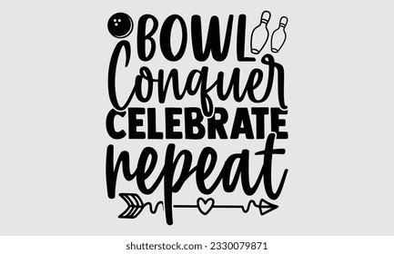 Bowl Conquer Celebrate Repeat- Bowling t-shirt design, Handmade calligraphy vector Illustration for prints on SVG and bags, posters, greeting card template EPS svg