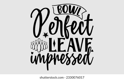 Bowl Perfect Leave Impressions- Bowling T-Shirt Design, handgezeichnete Phrase, Typografie für die Schneidemaschine, Silhouette Cameo, Cricut Vector Template EPS10