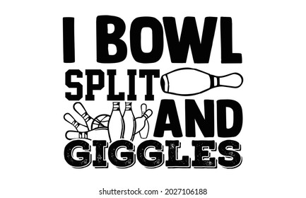 I bowl split and  giggles- Bowling t shirts design, Hand drawn lettering phrase, Calligraphy t shirt design, Isolated on white background, svg Files for Cutting Cricut, Silhouette, EPS 10 svg