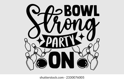 Bowl Strong Party On-Bowling T-Shirt Design, handgezeichnete Phrase, Typografie für Schneidemaschine, Silhouette Cameo, Vektorgrafik-Vorlage EPS10