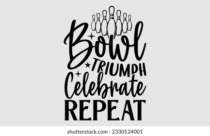 Bowl Triumph Celebrate Repeat- Bowling t-shirt design, Illustration for prints on SVG and bags, posters, cards, greeting card template with typography text EPS svg