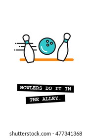 Bowlers Do It In The Alley (Line Art in Flat Style Vector Illustration Quote Poster Design)