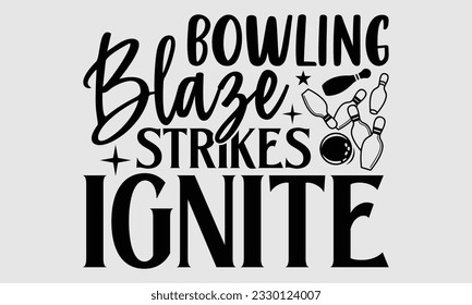 Bowling Blaze Strikes Ignite- Bowling t-shirt design, Illustration for prints on SVG and bags, posters, cards, greeting card template with typography text EPS svg
