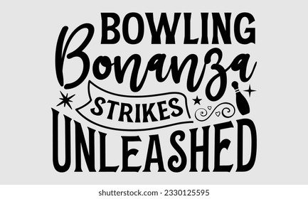 Bowling Bonanza Strikes Unleashed- Bowling t-shirt design, Hand drawn lettering phrase isolated on white background, bags, posters, cards, Vector illustration Template