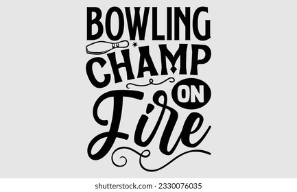 Bowling Champ On Fire- Bowling T-Shirt-Design, handgezeichnete Phrase, Typografie für die Schneidemaschine, Silhouette Cameo, Vektorgrafik-Vektorgrafik-Vorlage EPS10