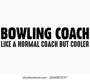 Bowling Coach Like A Normal Coach But Svg,Coach Svg,Water Bottles Svg,Basketball Gift Svg,Baseball Svg,Volleyball Svg,Season Gift Svg,Coach Gift from team Svg,Soccer Coach Svg,Cut File,Saying,T-shirt