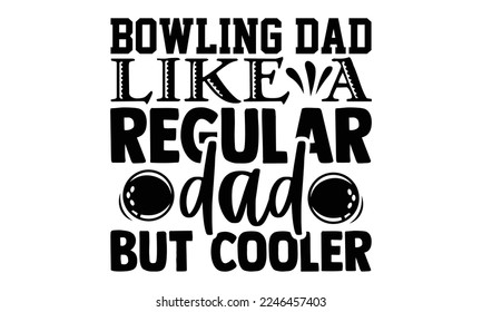Bowling Dad Like A Normal Dad Just Cooler - Bowling T-shirt Design, eps, svg Files for Cutting, Calligraphy graphic design, Hand drawn lettering phrase isolated on white background svg