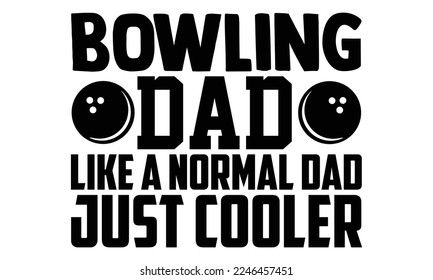 Bowling Dad Like A Normal Dad Just Cooler - Bowling T-shirt Design, eps, svg Files for Cutting, Calligraphy graphic design, Hand drawn lettering phrase isolated on white background svg