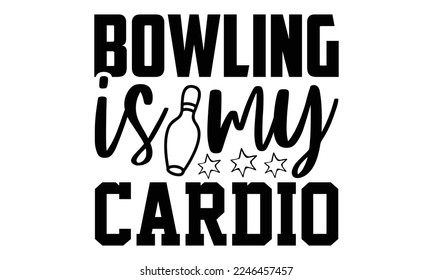 Bowling Is My Cardio - Bowling T-shirt Design, eps, svg Files for Cutting, Calligraphy graphic design, Hand drawn lettering phrase isolated on white background svg
