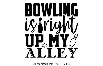 Bowling Is Right Up My Alley - Bowling T-shirt Design, eps, svg Files for Cutting, Calligraphy graphic design, Hand drawn lettering phrase isolated on white background svg