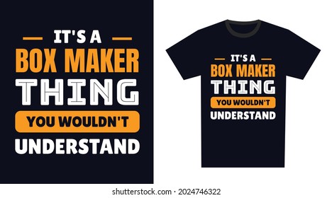 Box Maker T Shirt Design. It's a Box Maker Thing, You Wouldn't Understand