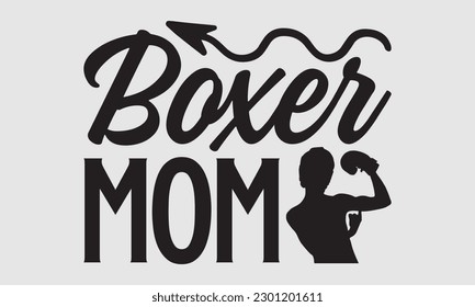 Boxer mom- Boxing T- shirt design, Hand drawn lettering phrase, Handmade calligraphy vector illustration Template, eps, SVG Files for Cutting