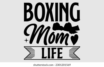 Boxing mom life- Boxing T- shirt design, Hand drawn lettering phrase, Handmade calligraphy vector illustration Template, eps, SVG Files for Cutting