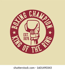 Boxing quote slogan typography boxing champion king of the ring with Boxing hand punch gloves illustration in vintage retro style