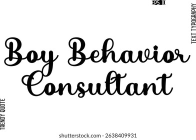 Boy Behavior Consultant  Stylish Text Typography Trendy Quote For T-Shirt Designs