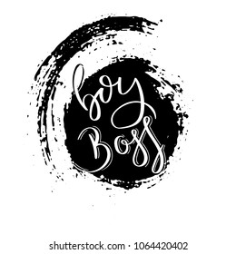 Boy boss. Hand drawn motivation quote. Creative vector typography concept for design and printing. Ready for cards, t-shirts, labels, stickers, posters.