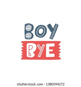 Boy bye. Hand drawn lettering, quote sketch typography. Motivational handwritten phrase. Vector inscription slogan. Inspirational poster, t shirt design, print, placard, postcard, cartoon card