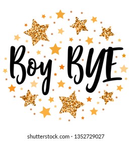 Boy bye.  Hand drawn motivation, inspiration phrase. Isolated print. 