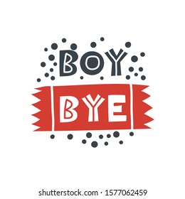 Boy bye. Hand-drawn lettering in sloppy style. Scandinavian doodles. Vector isolated motivation illustration