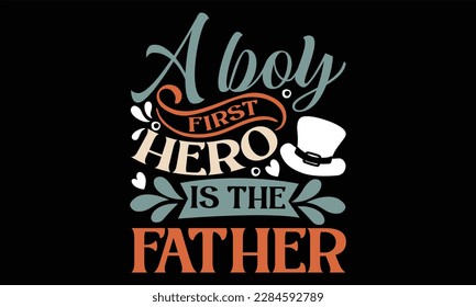 A Boy First Hero Is The Father - Father's Day T Shirt Design, Hand drawn lettering and calligraphy, Cutting Cricut and Silhouette, svg file, poster, banner, flyer and mug.