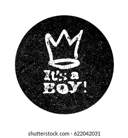 It's a boy lettering. Grunge monochrome circle background. Baby shower party design element. Vector greeting badge.
