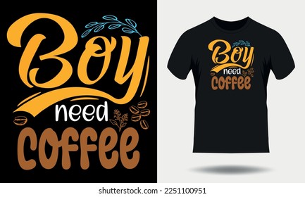 Boy needs Coffee t-shirt design. Coffee typography t shirt design. Coffee quotes lettering tshirt design