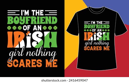 I'm the boyfriend of an Irish girl nothing scares me t shirt design 