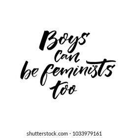 Boys can be feminists too. Inspirational feminism slogan for printed tees, posters and cards. Black brush calligraphy on white background.