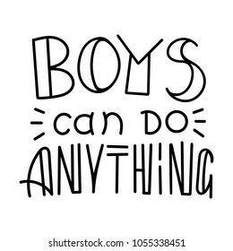 Boys can do anything. Hand drawn modern image with hand-lettering and decoration elements. Inspirational quote. Illustration for prints on t-shirts and bags, posters, cards.