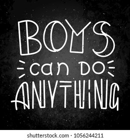 Boys can do anything. Hand drawn modern image with hand-lettering and decoration elements on a blackboard. Inspirational quote. Illustration for prints on t-shirts and bags, posters, cards.
