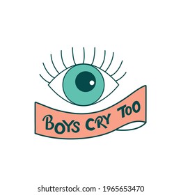 Boys cry too sign with ribbon and eye. Handwritten lettering type, vector font with illustration isolated on white background for poster, banner, print industry.