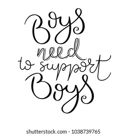 Boys need to support boys. Hand written calligraphy quote motivation for life and happiness. For postcard, poster, prints, cards graphic design.