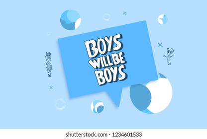 Boys will be boys quote. Handwritten lettering with specch bubble, decoration and characters. Vector illustration.